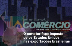 O novo tarifaço imposto pelos Estados Unidos nas exportações brasileiras