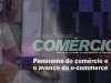 Panorama do comércio e o avanço do e commerce